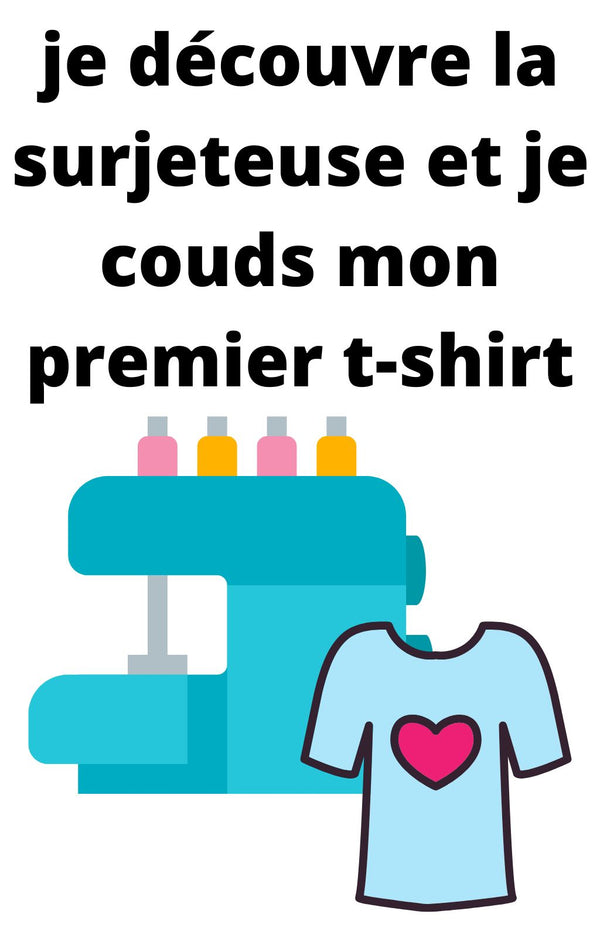 Je découvre la surjeteuse et je couds mon premier tee-shirt