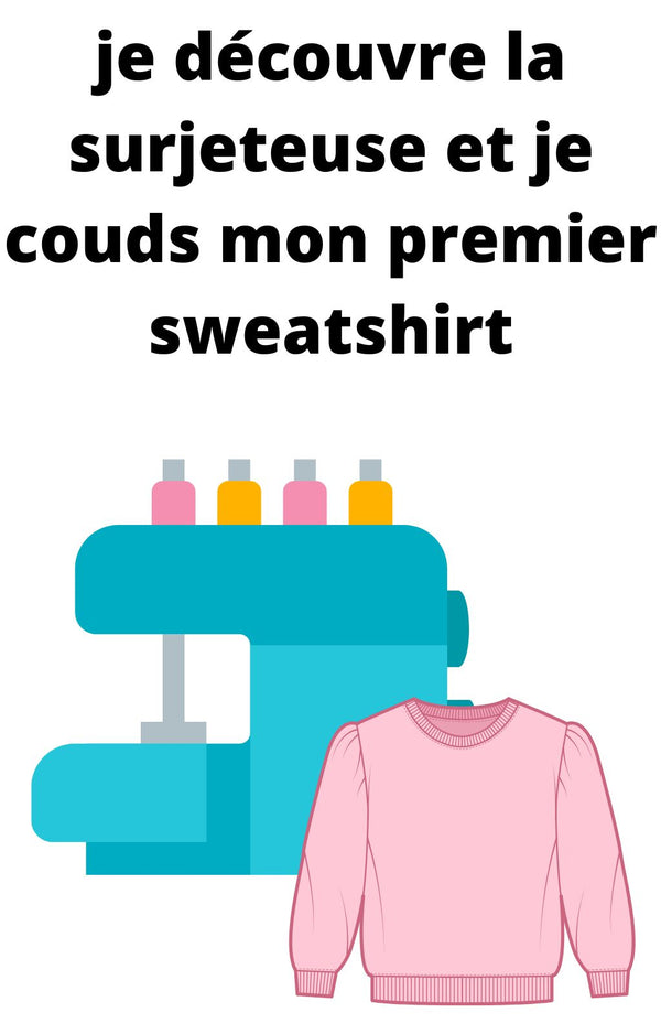 Je découvre la surjeteuse et je couds mon premier sweatshirt